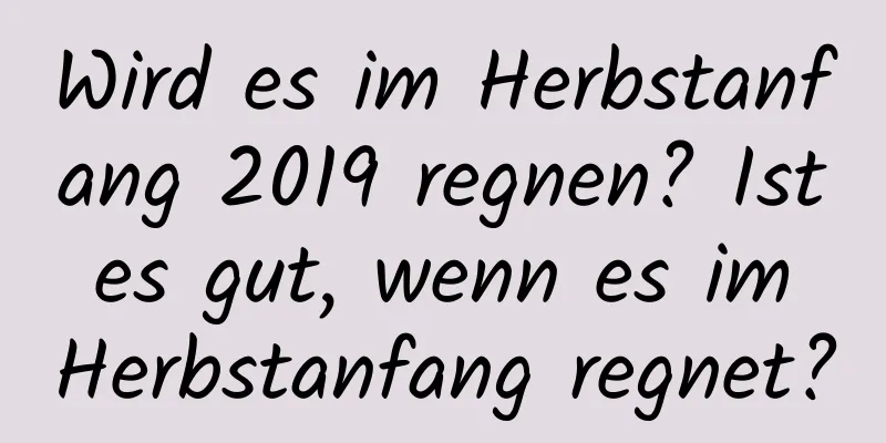 Wird es im Herbstanfang 2019 regnen? Ist es gut, wenn es im Herbstanfang regnet?