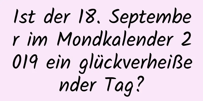 Ist der 18. September im Mondkalender 2019 ein glückverheißender Tag?