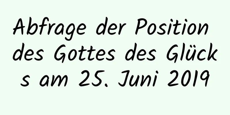 Abfrage der Position des Gottes des Glücks am 25. Juni 2019