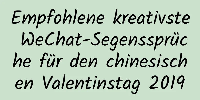 Empfohlene kreativste WeChat-Segenssprüche für den chinesischen Valentinstag 2019