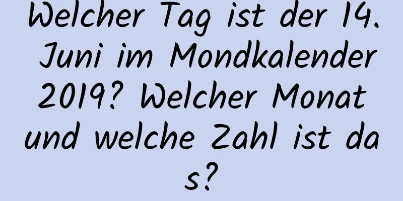 Welcher Tag ist der 14. Juni im Mondkalender 2019? Welcher Monat und welche Zahl ist das?