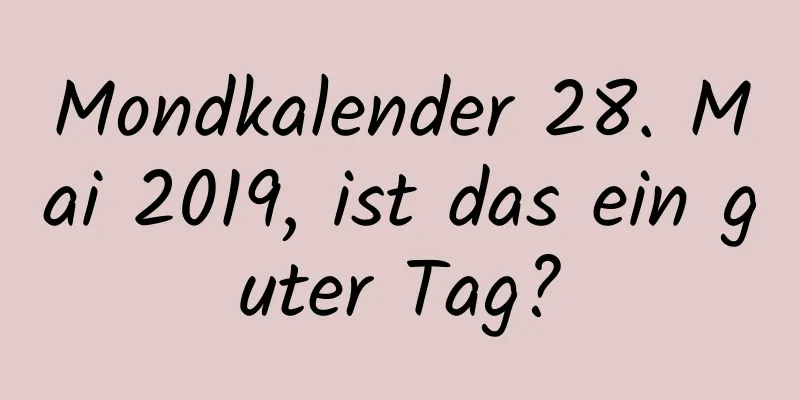 Mondkalender 28. Mai 2019, ist das ein guter Tag?
