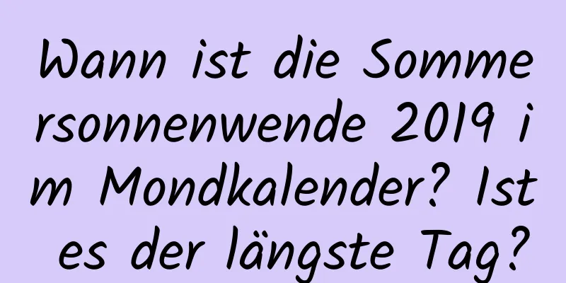 Wann ist die Sommersonnenwende 2019 im Mondkalender? Ist es der längste Tag?