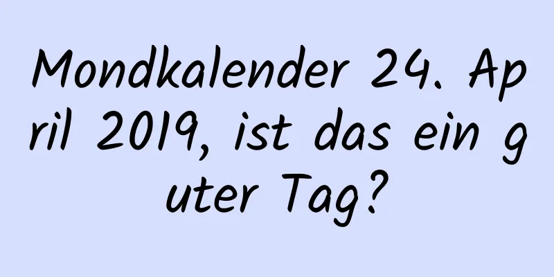 Mondkalender 24. April 2019, ist das ein guter Tag?
