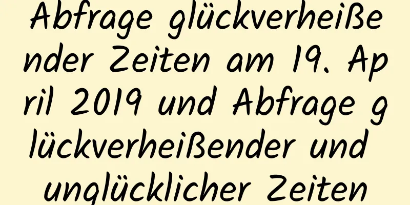 Abfrage glückverheißender Zeiten am 19. April 2019 und Abfrage glückverheißender und unglücklicher Zeiten
