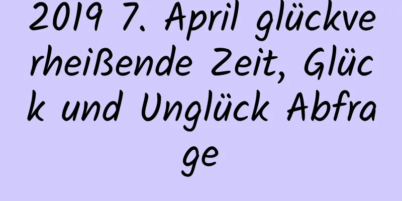 2019 7. April glückverheißende Zeit, Glück und Unglück Abfrage
