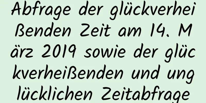 Abfrage der glückverheißenden Zeit am 14. März 2019 sowie der glückverheißenden und unglücklichen Zeitabfrage