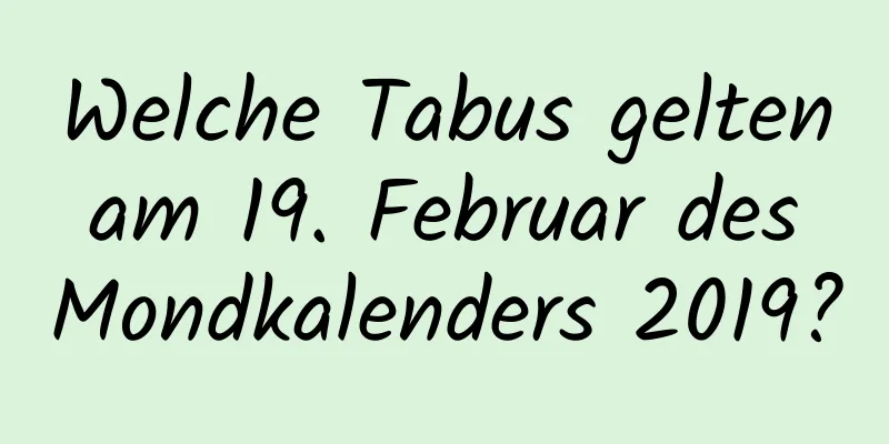 Welche Tabus gelten am 19. Februar des Mondkalenders 2019?