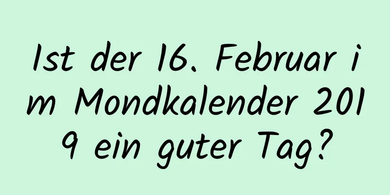 Ist der 16. Februar im Mondkalender 2019 ein guter Tag?