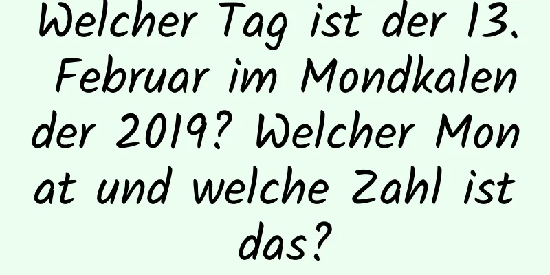 Welcher Tag ist der 13. Februar im Mondkalender 2019? Welcher Monat und welche Zahl ist das?