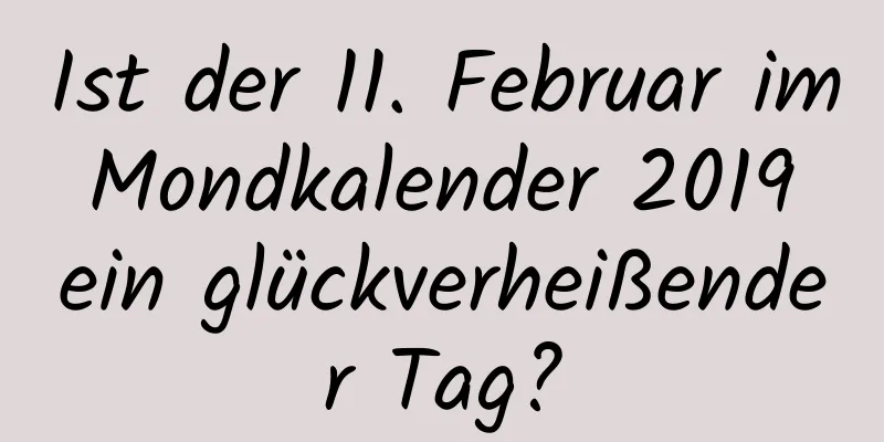 Ist der 11. Februar im Mondkalender 2019 ein glückverheißender Tag?