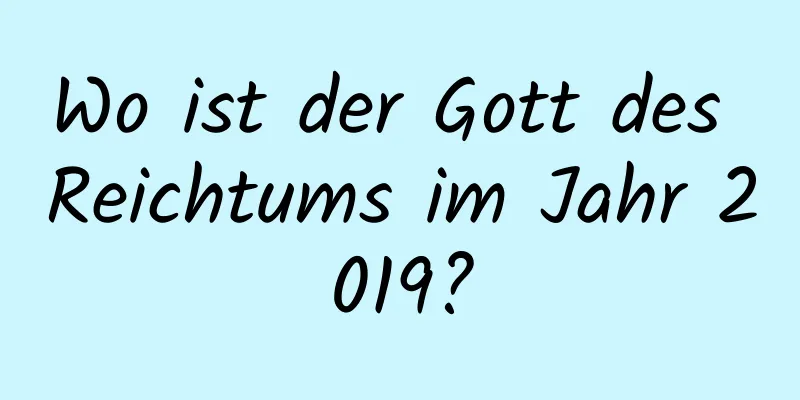 Wo ist der Gott des Reichtums im Jahr 2019?