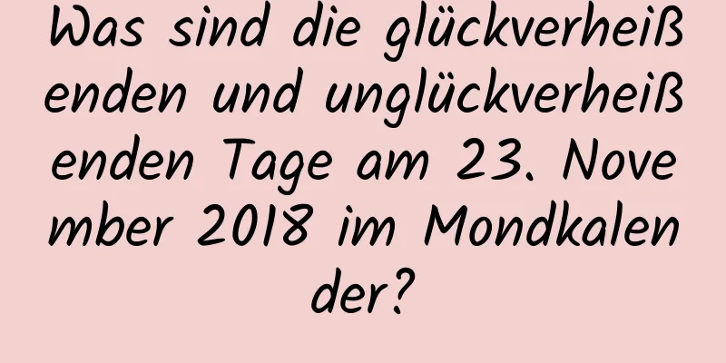 Was sind die glückverheißenden und unglückverheißenden Tage am 23. November 2018 im Mondkalender?