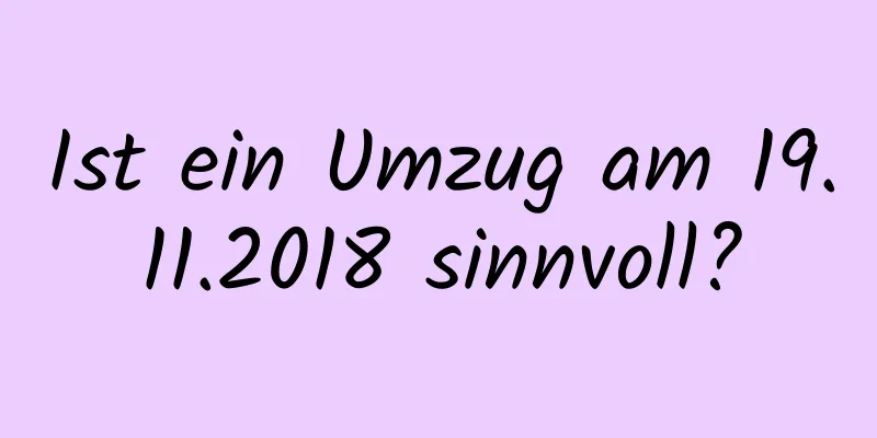 Ist ein Umzug am 19.11.2018 sinnvoll?