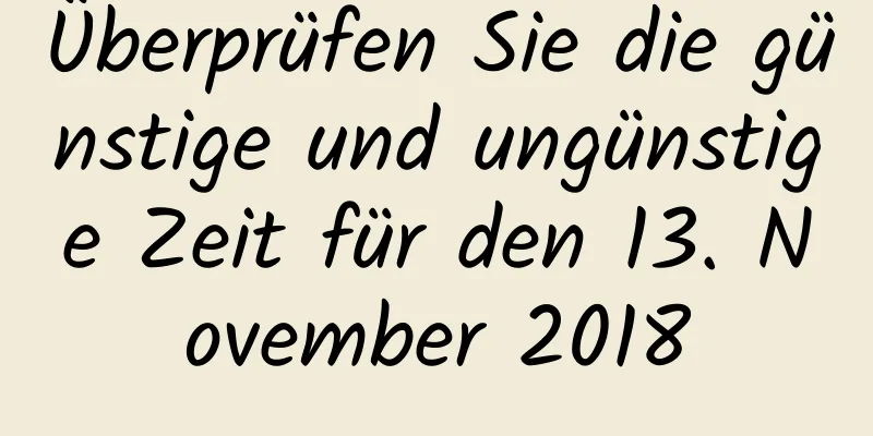 Überprüfen Sie die günstige und ungünstige Zeit für den 13. November 2018