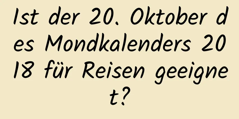 Ist der 20. Oktober des Mondkalenders 2018 für Reisen geeignet?