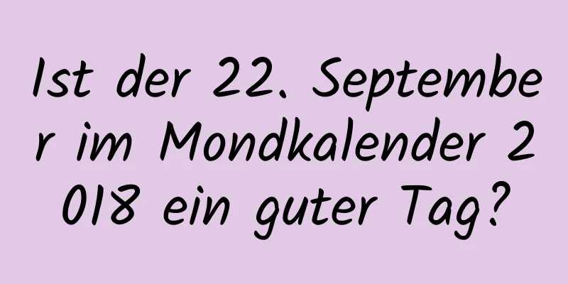 Ist der 22. September im Mondkalender 2018 ein guter Tag?