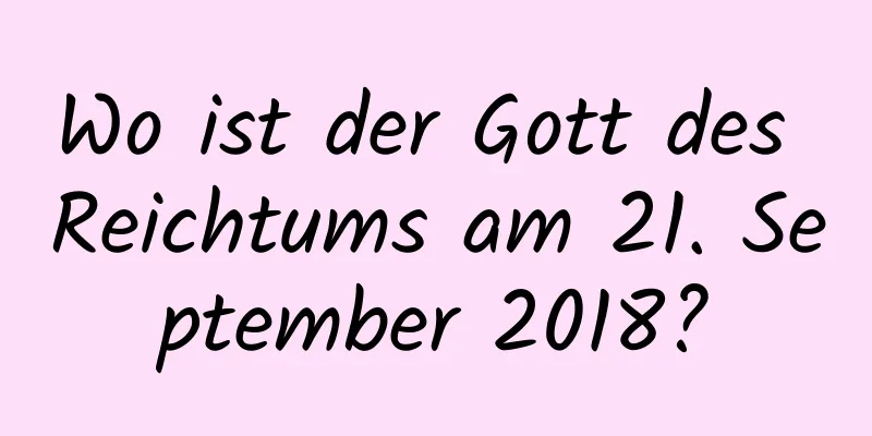 Wo ist der Gott des Reichtums am 21. September 2018?
