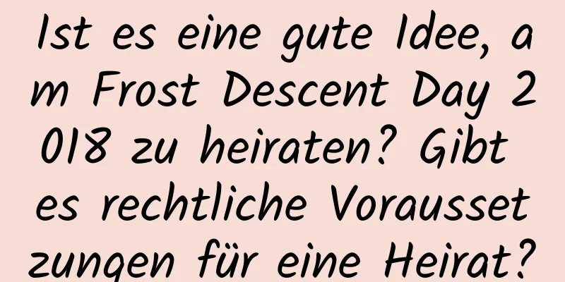 Ist es eine gute Idee, am Frost Descent Day 2018 zu heiraten? Gibt es rechtliche Voraussetzungen für eine Heirat?