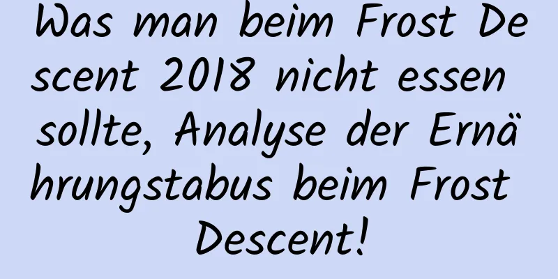 Was man beim Frost Descent 2018 nicht essen sollte, Analyse der Ernährungstabus beim Frost Descent!