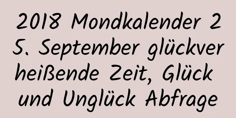 2018 Mondkalender 25. September glückverheißende Zeit, Glück und Unglück Abfrage