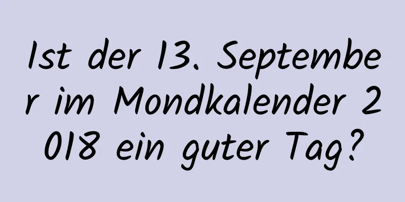 Ist der 13. September im Mondkalender 2018 ein guter Tag?