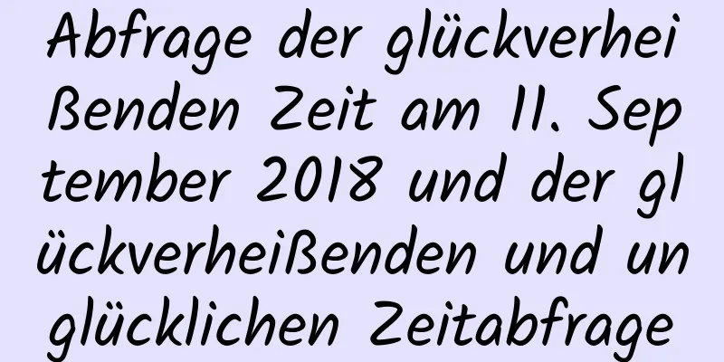 Abfrage der glückverheißenden Zeit am 11. September 2018 und der glückverheißenden und unglücklichen Zeitabfrage