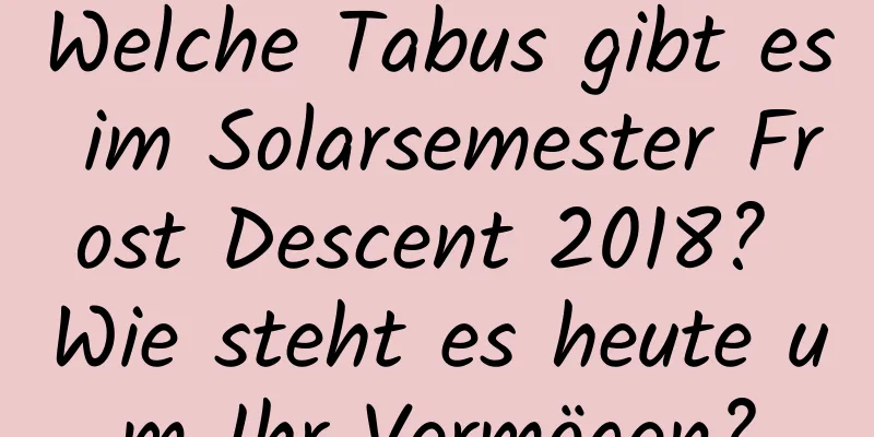 Welche Tabus gibt es im Solarsemester Frost Descent 2018? Wie steht es heute um Ihr Vermögen?