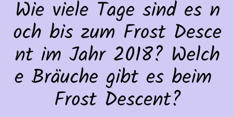 Wie viele Tage sind es noch bis zum Frost Descent im Jahr 2018? Welche Bräuche gibt es beim Frost Descent?