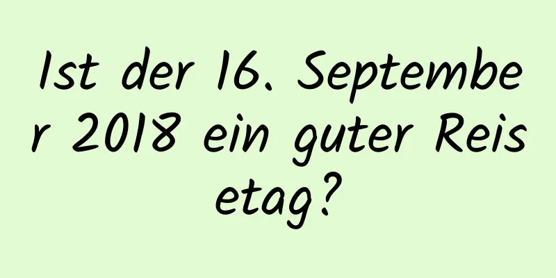 Ist der 16. September 2018 ein guter Reisetag?