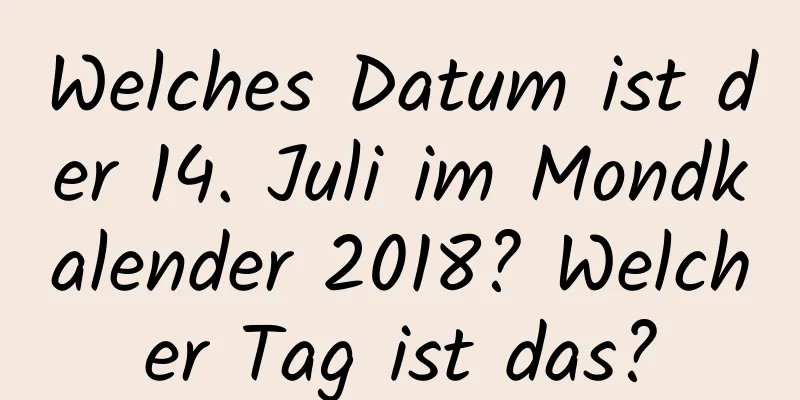Welches Datum ist der 14. Juli im Mondkalender 2018? Welcher Tag ist das?