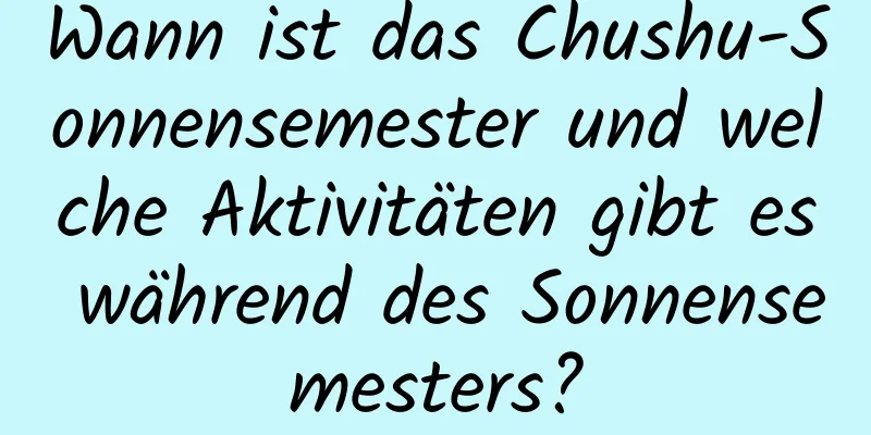 Wann ist das Chushu-Sonnensemester und welche Aktivitäten gibt es während des Sonnensemesters?