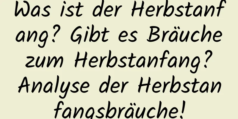 Was ist der Herbstanfang? Gibt es Bräuche zum Herbstanfang? Analyse der Herbstanfangsbräuche!