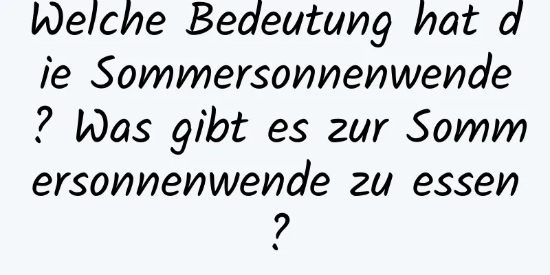 Welche Bedeutung hat die Sommersonnenwende? Was gibt es zur Sommersonnenwende zu essen?