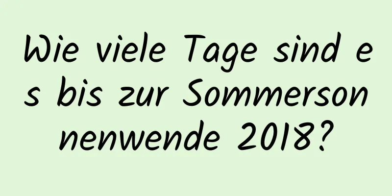 Wie viele Tage sind es bis zur Sommersonnenwende 2018?