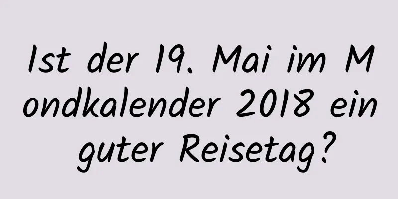 Ist der 19. Mai im Mondkalender 2018 ein guter Reisetag?