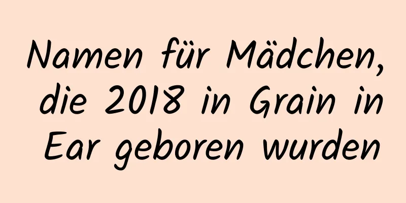 Namen für Mädchen, die 2018 in Grain in Ear geboren wurden
