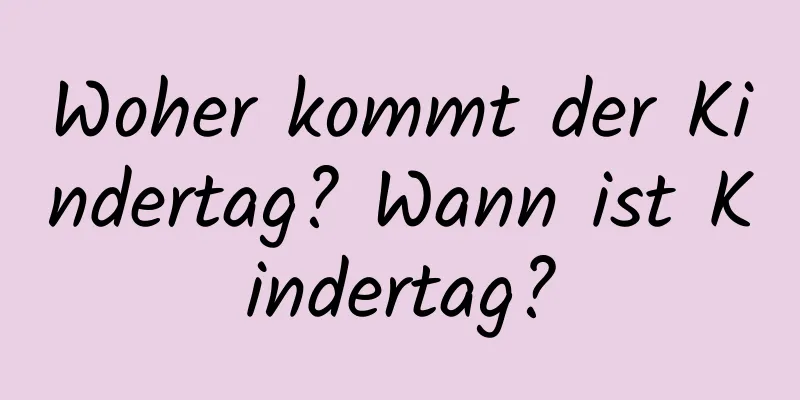 Woher kommt der Kindertag? Wann ist Kindertag?