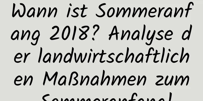 Wann ist Sommeranfang 2018? Analyse der landwirtschaftlichen Maßnahmen zum Sommeranfang!