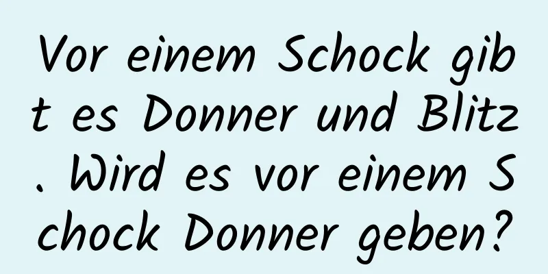 Vor einem Schock gibt es Donner und Blitz. Wird es vor einem Schock Donner geben?