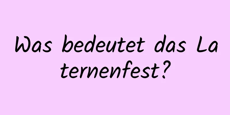 Was bedeutet das Laternenfest?