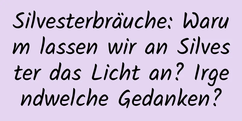 Silvesterbräuche: Warum lassen wir an Silvester das Licht an? Irgendwelche Gedanken?