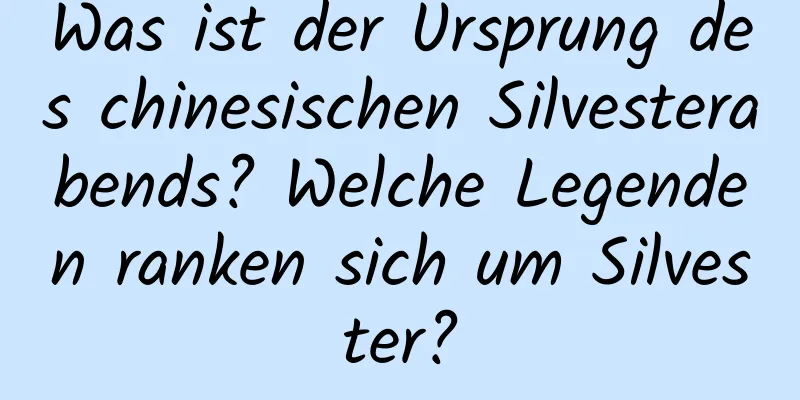 Was ist der Ursprung des chinesischen Silvesterabends? Welche Legenden ranken sich um Silvester?
