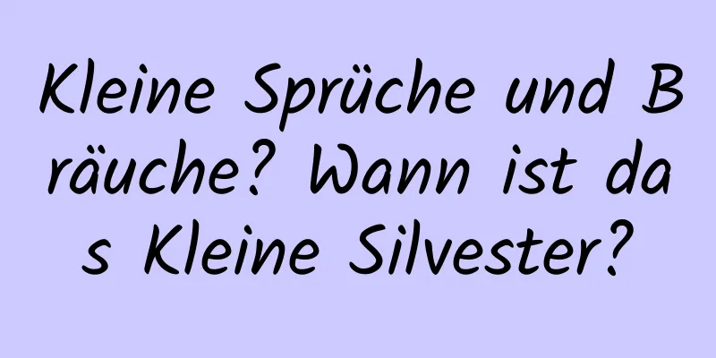 Kleine Sprüche und Bräuche? Wann ist das Kleine Silvester?