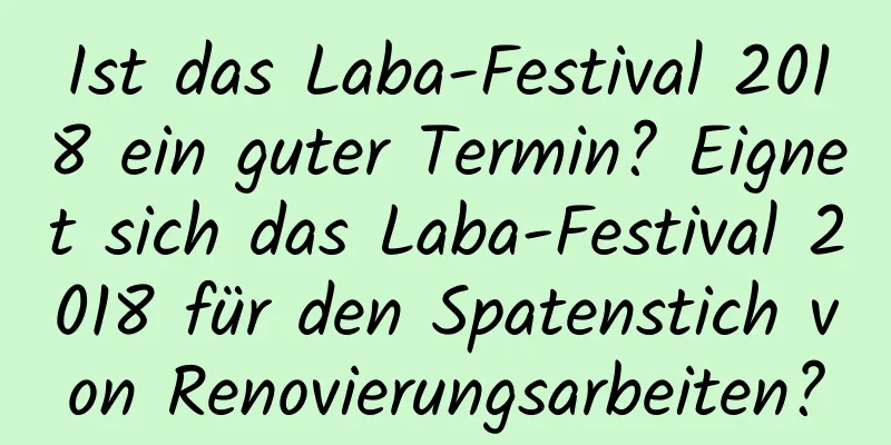 Ist das Laba-Festival 2018 ein guter Termin? Eignet sich das Laba-Festival 2018 für den Spatenstich von Renovierungsarbeiten?