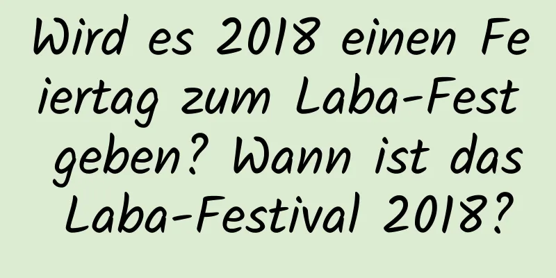 Wird es 2018 einen Feiertag zum Laba-Fest geben? Wann ist das Laba-Festival 2018?
