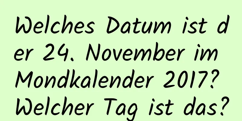 Welches Datum ist der 24. November im Mondkalender 2017? Welcher Tag ist das?