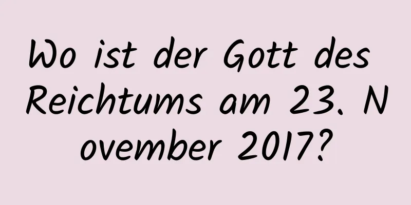 Wo ist der Gott des Reichtums am 23. November 2017?