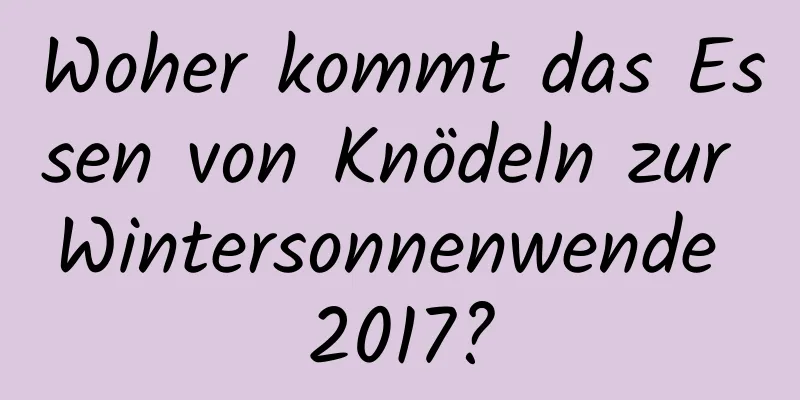 Woher kommt das Essen von Knödeln zur Wintersonnenwende 2017?