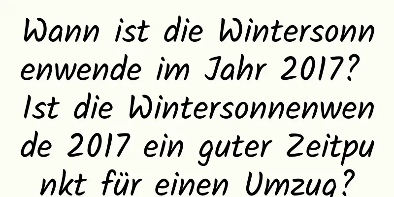 Wann ist die Wintersonnenwende im Jahr 2017? Ist die Wintersonnenwende 2017 ein guter Zeitpunkt für einen Umzug?